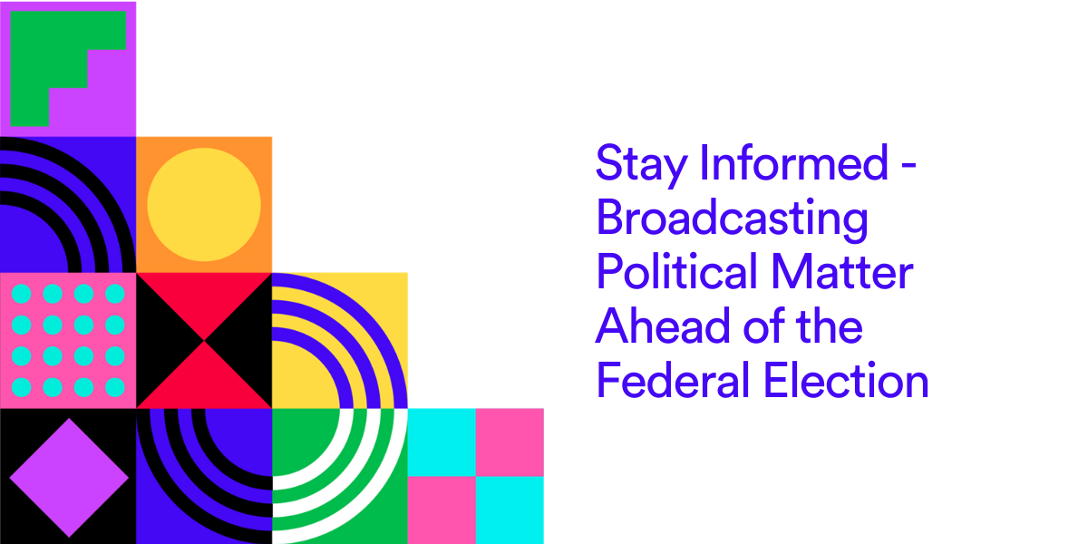 Stay Informed - Broadcasting Political Matter Ahead of the Federal Election
